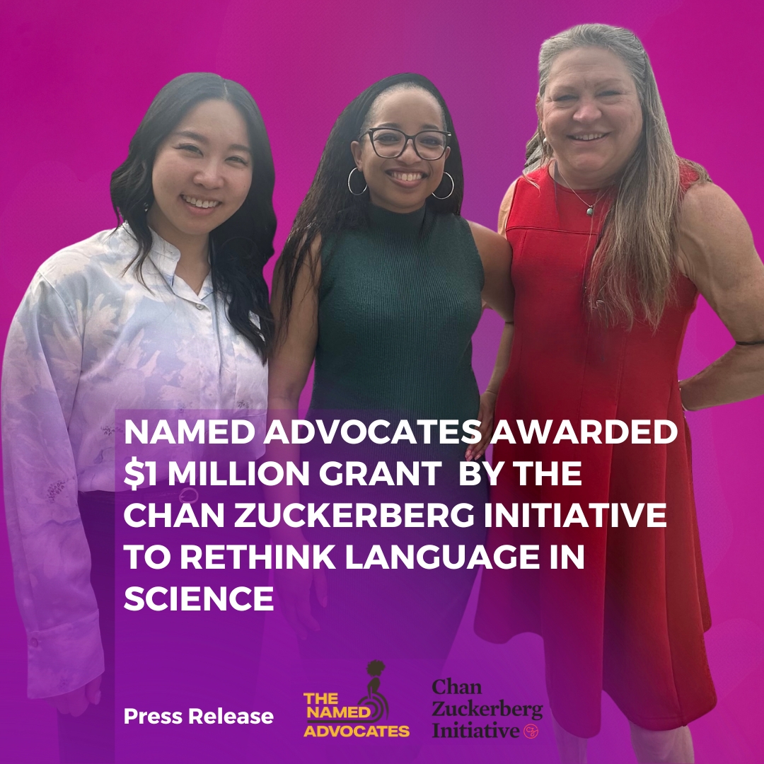 A purple press release graphic that says “NAMED Advocates Awarded $1 Million Grant by the Chan Zuckerberg Initiative to Rethink Language in Science.” There is an image of Jeanie Kim, Keri Gray, and Andra Stratton from left to right. There is an image of the NAMED Advocates and CZI logos on the bottom of the flyer.